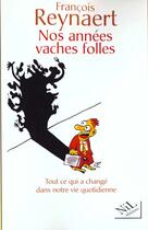 Couverture du livre « Nos annees vache folle ; la vie quotidienne en l'an 2000 » de François Reynaert aux éditions Nil