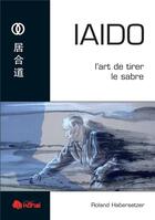 Couverture du livre « Iaido » de Roland Habersetzer aux éditions Budo