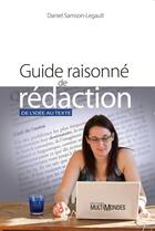 Couverture du livre « Guide raisonné de rédaction ; de l'idée au texte » de Daniel Samson-Legault aux éditions Editions Multimondes