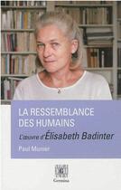 Couverture du livre « La ressemblance des humains ; l'oeuvre d'Elisabeth Badinter » de Paul Munier aux éditions Germina