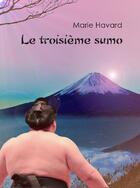 Couverture du livre « Le troisième sumo » de Marie Havard aux éditions Havard Marie