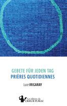 Couverture du livre « Gebete für jeden Tag - Prières quotidiennes : Zweisprachige Ausgabe - Édition bilingue » de Luce Irigaray aux éditions Les Editions Du Crieur Public