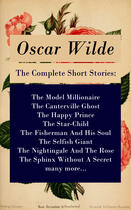 Couverture du livre « The Complete Short Stories: The Model Millionaire + The Canterville Ghost + The Happy Prince + The Star-Child + The Fisherman And His Soul + The Selfish Giant + The Nightingale And The Rose + The Sphinx Without A Secret + many more... » de Oscar Wilde aux éditions E-artnow