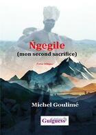 Couverture du livre « Ngegile (second sacrifice) » de Michel Goulime aux éditions Guiguess Editions