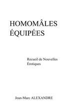 Couverture du livre « Homomâles équipées ; recueil de nouvelles erotiques » de Alexandre Jean-Marc aux éditions Librinova