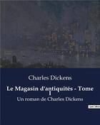 Couverture du livre « Le Magasin d'antiquités - Tome I : Un roman de Charles Dickens » de Charles Dickens aux éditions Culturea