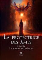 Couverture du livre « La protectrice des âmes : Tome IV : Le poison du démon » de Emmanuel Rodier aux éditions Le Lys Bleu