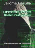 Couverture du livre « Undercypher ; hacker n'est pas tuer » de Jerome Gasulla aux éditions Complices