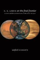 Couverture du livre « C. S. Lewis on the Final Frontier: Science and the Supernatural in the » de Schwartz Sanford aux éditions Oxford University Press Usa
