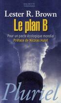Couverture du livre « Le plan B ; pour un pacte écologique mondial » de Lester R. Brown aux éditions Pluriel