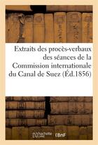 Couverture du livre « Extraits des proces-verbaux des seances de la commission internationale du canal de suez (ed.1856) » de  aux éditions Hachette Bnf