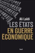 Couverture du livre « Les Etats en guerre économique » de Ali Laidi aux éditions Seuil