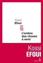 Couverture du livre « L'ombre des choses à venir » de Kossi Efoui aux éditions Seuil