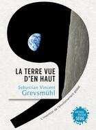 Couverture du livre « La Terre vue d'en haut ; l'invention de l'environnement global » de Sebastian Vincent Grevsmuhl aux éditions Seuil