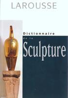 Couverture du livre « Dictionnaire De La Sculpture » de Jean-Philippe Breuille aux éditions Larousse