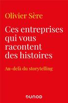 Couverture du livre « Ces entreprises qui vous racontent des histoires ; au-delà du storytelling » de Olivier Sere aux éditions Dunod