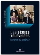 Couverture du livre « Les séries télévisées ; l'avenir du cinéma ? » de Jean-Pierre Esquenazi aux éditions Armand Colin