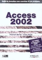 Couverture du livre « Access 2002. guide de formation avec exercices et cas pratiques » de Morie P. aux éditions Eyrolles