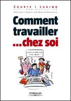 Couverture du livre « Comment travailler... chez soi » de Lukino et Courte aux éditions Eyrolles