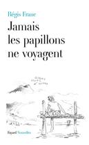 Couverture du livre « Jamais les papillons ne voyagent » de Regis Franc aux éditions Fayard