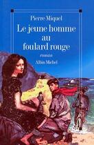 Couverture du livre « Le jeune homme au foulard rouge » de Pierre Miquel aux éditions Albin Michel