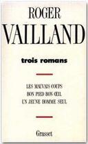 Couverture du livre « Trois romans : les mauvais coups ; bon pied, bon oeil ; un jeune homme seul » de Roger Vailland aux éditions Grasset