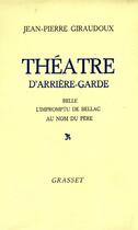 Couverture du livre « Théâtre d'arrière-garde ; belle ; l'impromptu de Bellac ; au nom du père » de Jean-Pierre Giraudoux aux éditions Grasset