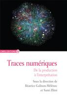 Couverture du livre « Traces numériques ; de la production à l'interprétation » de Beatrice Galinon-Melenec et Sami Zlitni aux éditions Cnrs
