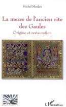 Couverture du livre « La messe de l'ancien rite des Gaules ; origine et restauration » de Michel Mendez aux éditions L'harmattan