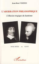 Couverture du livre « L'aberration philosophique ; l'illusion tragique du kantisme » de Jean-Rene Vernes aux éditions Editions L'harmattan