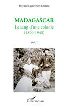 Couverture du livre « Madagascar, le sang d'une colonie (1890-1948) » de Josyane Lemercier Belliard aux éditions Editions L'harmattan