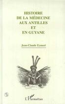 Couverture du livre « Histoire de la médecine aux Antilles et en Guyane » de Jean-Claude Eymeri aux éditions Editions L'harmattan