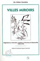 Couverture du livre « Villes miroirs ; migrations et identités urbaines à Kinshasa et Brazzaville ; 1930-1970 » de Charles-Didier Gondola aux éditions Editions L'harmattan