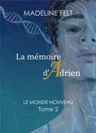 Couverture du livre « La memoire d'adrien - le monde nouveau - tome 2 » de Felt Madeline aux éditions Books On Demand