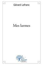 Couverture du livre « Mes larmes » de Gerard Lefranc aux éditions Edilivre