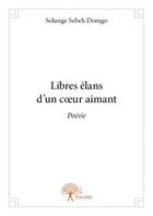 Couverture du livre « Libres élans d'un coeur aimant » de Solange Sebeh Domgo aux éditions Edilivre