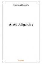 Couverture du livre « Arrêt obligatoire » de Riadh Akkouche aux éditions Edilivre