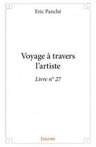 Couverture du livre « Voyage à travers l'artiste ; livre n° 27 » de Eric Panche aux éditions Edilivre