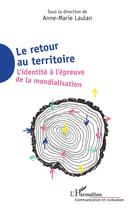 Couverture du livre « Le retour au territoire ; l'identité à l'épreuve de la mondialisation » de Anne-Marie Laulan aux éditions Editions L'harmattan