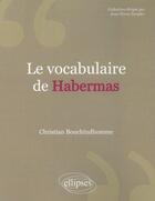 Couverture du livre « Le vocabulaire de Habermas » de Christian Bouchindhomme aux éditions Ellipses