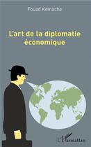 Couverture du livre « L'art de la diplomatie économique » de Fouad Kemache aux éditions L'harmattan