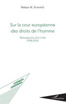 Couverture du livre « Sur la cour européenne des droits de l'homme ; rétrospective d'un initié (1998-2016) » de Bostjan M. Zupancic aux éditions L'harmattan