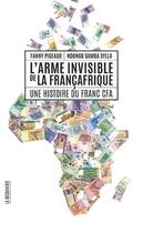 Couverture du livre « L'arme invisible de la Françafrique ; une histoire du franc CFA » de Fanny Pigeaud et Samba Sylla Ndongo aux éditions La Decouverte