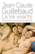 Couverture du livre « La vie vivante ; contre les nouveaux pudibonds » de Jean-Claude Guillebaud aux éditions Les Arenes