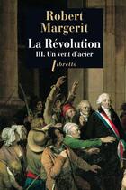 Couverture du livre « La Révolution t.3 ; un vent d'acier » de Robert Margerit aux éditions Libretto