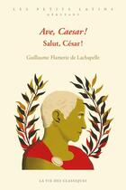 Couverture du livre « Ave, Caesar ! salut, César ! » de Guillaume Flamerie De Lachapelle aux éditions La Vie Des Classiques