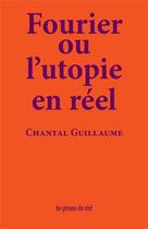 Couverture du livre « Fourier ou l'utopie en réel » de Chantal Guillaume aux éditions Les Presses Du Reel