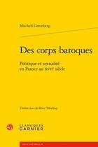 Couverture du livre « Des corps baroques ; politique et sexualité en France au XVIIe siècle » de Mitchell Greenberg aux éditions Classiques Garnier