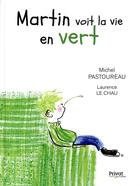 Couverture du livre « Martin voit la vie en vert » de Michel Pastoureau et Laurence Le Chau aux éditions Privat