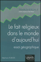 Couverture du livre « Le fait religieux dans le monde d aujourd hui - essai geographique » de Stephane Dubois aux éditions Ellipses